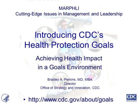 MARPHLI Cutting-Edge Issues in Management and Leadership Bradley A. Perkins, MD, MBA Director Office of Strategy and Innovation,