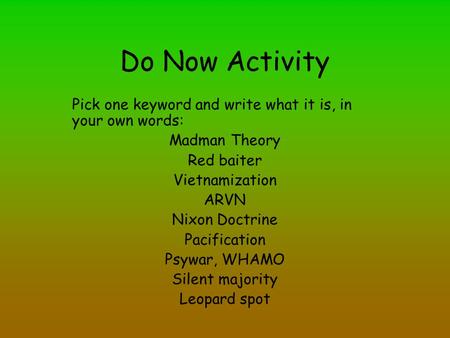 Do Now Activity Pick one keyword and write what it is, in your own words: Madman Theory Red baiter Vietnamization ARVN Nixon Doctrine Pacification Psywar,