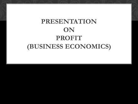 PRESENTATION ON PROFIT (BUSINESS ECONOMICS). CONTENTS OF THE PRESENTATION  What is Profit  Gross Profit  Net Profit  Difference between Gross Profit.