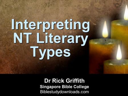 Interpreting NT Literary Types Dr Rick Griffith Singapore Bible College Biblestudydownloads.com.