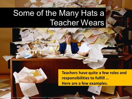 Some of the Many Hats a Teacher Wears Teachers have quite a few roles and responsibilities to fulfill … Here are a few examples. Copyright © Notice: The.