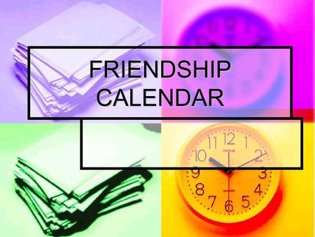 FRIENDSHIP CALENDAR. JANUARY JANUARYMONTUEWEDTHUFRISATSUN2345 789101112 13141516171819 20212223242526 2728293031 1 6 Click here to go February.