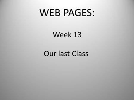 WEB PAGES: Week 13 Our last Class. FRAMES HTML: Frames You can put a Web Page here ! and a different Web Page here !