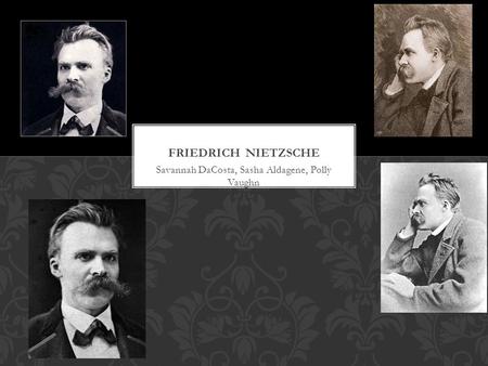 Savannah DaCosta, Sasha Aldagene, Polly Vaughn. He was born in Röcken bei Lützen, Germany on October 15, 1844. Nietzsche was raised in Prussia which is.