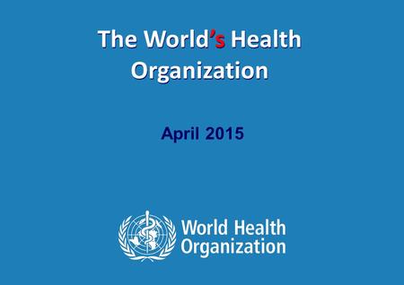 GO Pre-deployment Training 1 |1 | The World’s Health Organization April 2015.