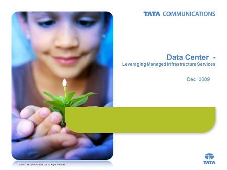 ©2008 Tata Communications, Ltd. All Rights Reserved Data Center - Leveraging Managed Infrastructure Services Dec 2009.