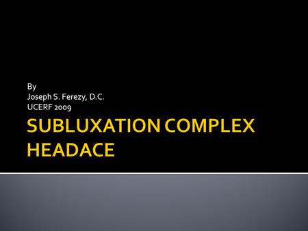 By Joseph S. Ferezy, D.C. UCERF 2009  Defined in Dorland's Medical Dictionary  An incomplete or partial dislocation.  Defined By ACA  An alteration.