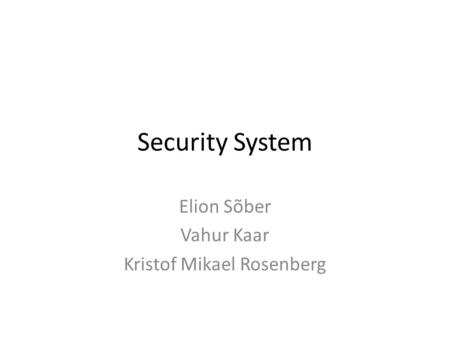 Security System Elion Sõber Vahur Kaar Kristof Mikael Rosenberg.