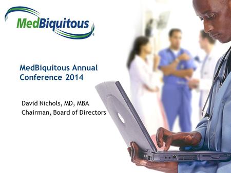 ® MedBiquitous Annual Conference 2014 David Nichols, MD, MBA Chairman, Board of Directors.