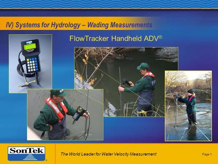 Page 1 IV) Systems for Hydrology – Wading Measurements FlowTracker Handheld ADV ® The World Leader for Water Velocity Measurement.