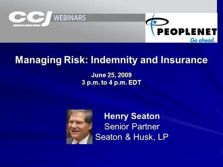 June 25, 2009 3 p.m. to 4 p.m. EDT Managing Risk: Indemnity and Insurance Henry Seaton Senior Partner Seaton & Husk, LP.