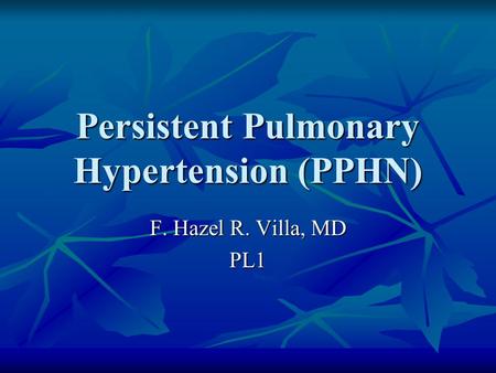 Persistent Pulmonary Hypertension (PPHN) F. Hazel R. Villa, MD PL1.