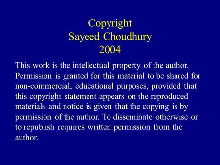 Copyright Sayeed Choudhury 2004 This work is the intellectual property of the author. Permission is granted for this material to be shared for non-commercial,