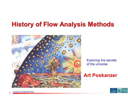 1 History of Flow Analysis Methods Art Poskanzer Color by Roberta Weir Exploring the secrets of the universe.