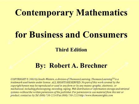 Contemporary Mathematics for Business and Consumers Third Edition By: Robert A. Brechner COPYRIGHT © 2003 by South-Western, a division of Thomson Learning.