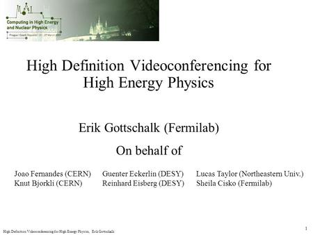 High Definition Videoconferencing for High Energy Physics, Erik Gottschalk 1 High Definition Videoconferencing for High Energy Physics Erik Gottschalk.