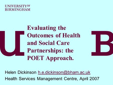 Evaluating the Outcomes of Health and Social Care Partnerships: the POET Approach. Helen Dickinson Health.