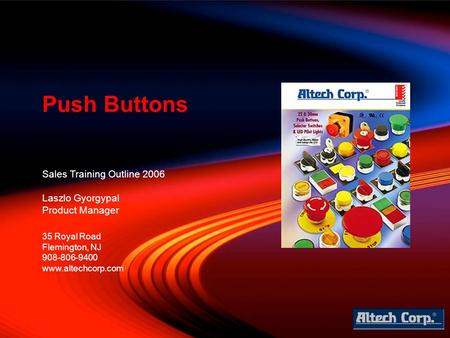 Sales Training Outline 2006 Laszlo Gyorgypal Product Manager Push Buttons 35 Royal Road Flemington, NJ 908-806-9400 www.altechcorp.com.