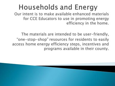 Our intent is to make available enhanced materials for CCE Educators to use in promoting energy efficiency in the home. The materials are intended to be.