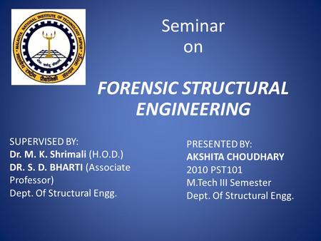 Seminar on FORENSIC STRUCTURAL ENGINEERING SUPERVISED BY: Dr. M. K. Shrimali (H.O.D.) DR. S. D. BHARTI (Associate Professor) Dept. Of Structural Engg.