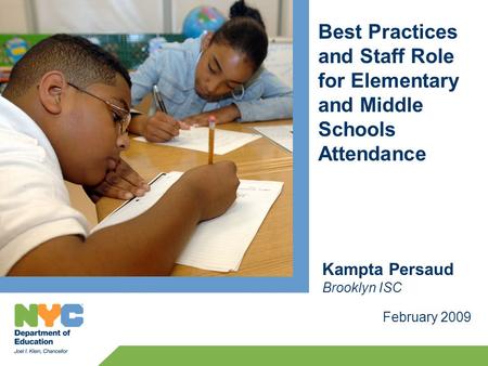 Best Practices and Staff Role for Elementary and Middle Schools Attendance February 2009 Kampta Persaud Brooklyn ISC.