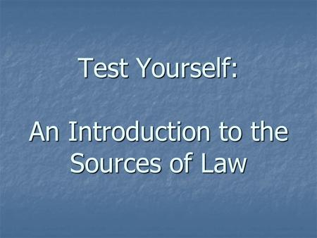 Test Yourself: An Introduction to the Sources of Law.