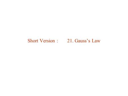 Short Version : 21. Gauss’s Law. 21.1. Electric Field Lines Electric field lines = Continuous lines whose tangent is everywhere // E. They begin at +