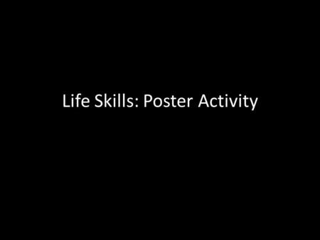 Life Skills: Poster Activity. Poster Directions 1.Select one of the lessons we completed this year from your Life Skills booklet. 2.Make a poster for.