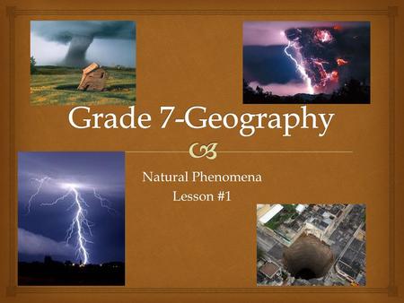 Natural Phenomena Lesson #1.   Brain Storm:  What is the definition of natural phenomena/disaster  List out as many natural phenomena/disasters as.