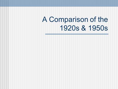 A Comparison of the 1920s & 1950s. Dynamic Economy 1920s & 1950s Post WWI America was prosperous. The 20s offered plentiful jobs & soaring incomes. Post.