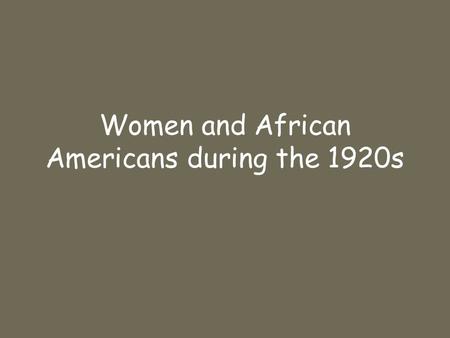 Women and African Americans during the 1920s. Describe the changing roles and perceptions of women in the late 1920s Right to vote (19 th amendment) –