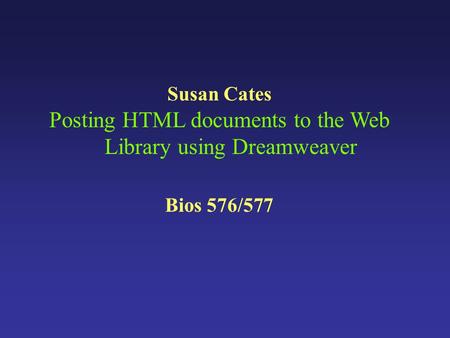 Susan Cates Posting HTML documents to the Web Library using Dreamweaver Bios 576/577.