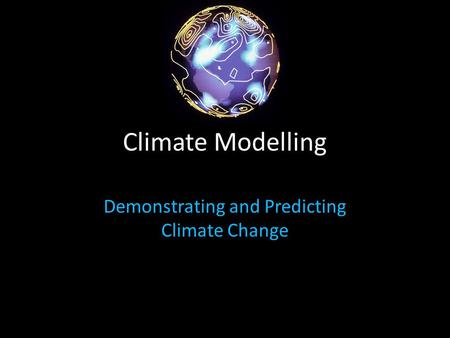 Climate Modelling Demonstrating and Predicting Climate Change.