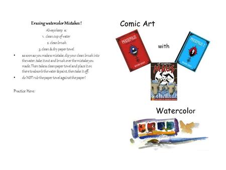 Erasing watercolor Mistakes ! Always keep a: 1. clean cup of water 2. clean brush 3. clean & dry paper towel as soon as you make a mistake, dip your clean.