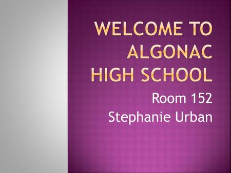 Room 152 Stephanie Urban.  Bachelor of Science, Central Michigan University 1993  Master of Educational Administration, Saginaw Valley State University.