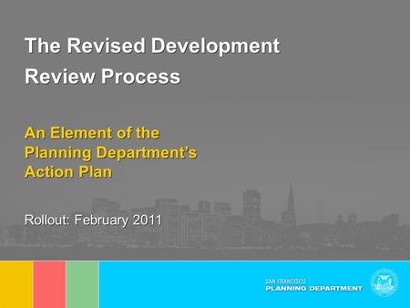 The Revised Development Review Process An Element of the Planning Department’s Action Plan Rollout: February 2011 The Revised Development Review Process.