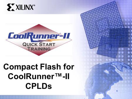 Compact Flash for CoolRunner™-II CPLDs. Quick Start Training Agenda Introduction What is Compact Flash? CoolRunner-II Implementation Block Diagram Applications.