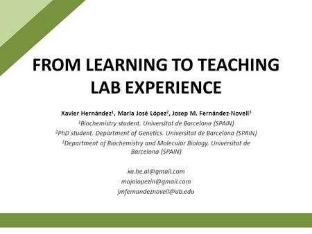 FROM LEARNING TO TEACHING LAB EXPERIENCE Xavier Hernández 1, Maria José López 2, Josep M. Fernández-Novell 3 1 Biochemistry student. Universitat de Barcelona.