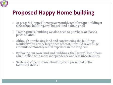 Proposed Happy Home building At present Happy Home pays monthly rent for four buildings: One school building, two hostels and a dining hall To construct.