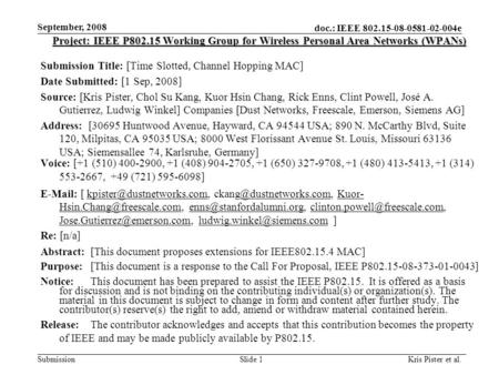 Doc.: IEEE 802.15-08-0581-02-004e Submission September, 2008 Kris Pister et al.Slide 1 Project: IEEE P802.15 Working Group for Wireless Personal Area Networks.