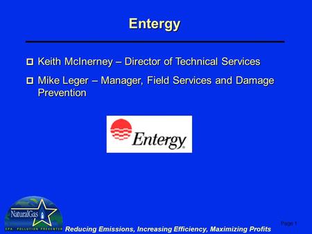 Page 1 Reducing Emissions, Increasing Efficiency, Maximizing Profits Entergy p Keith McInerney – Director of Technical Services p Mike Leger – Manager,