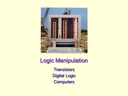 Logic Manipulation Transistors Digital Logic Computers.