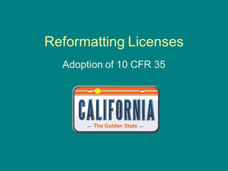 Reformatting Licenses Adoption of 10 CFR 35. January 2011 RHB will amend all licenses to reflect Part 35 format beginning in January Licenses will have.