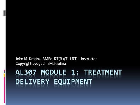 John M. Kratina, BMEd, RT(R )(T) LRT - Instructor Copyright 2009 John M. Kratina.