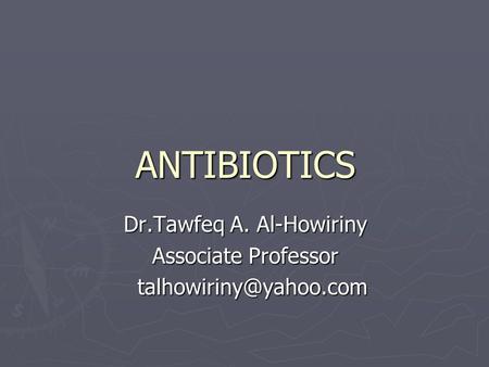 ANTIBIOTICS Dr.Tawfeq A. Al-Howiriny Associate Professor