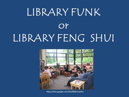 LIBRARY FUNK or LIBRARY FENG SHUI https://sites.google.com/site/fhlibrarysite/