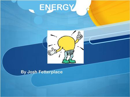 ENERGY By Josh Fetterplace. Renewable forms of energy? Some forms of energy are renewable and some are not. Renewable energy is where energy is generated.