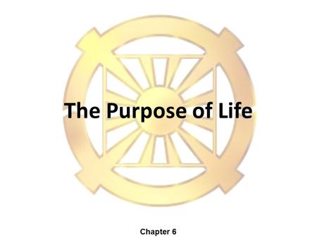 The Purpose of Life Chapter 6. 2 Purpose of Life 1.Purpose comes from creator. 2.Purpose exists before creation. Therefore, I cannot decide my own purpose.