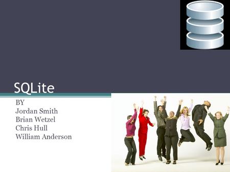 SQLite BY Jordan Smith Brian Wetzel Chris Hull William Anderson.