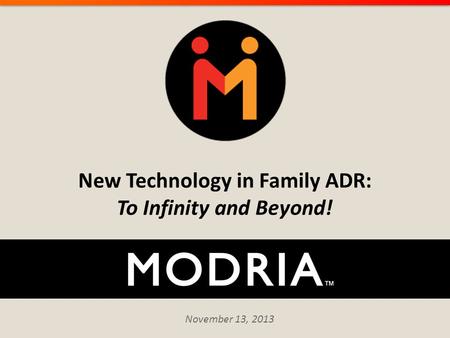 November 13, 2013 New Technology in Family ADR: To Infinity and Beyond!